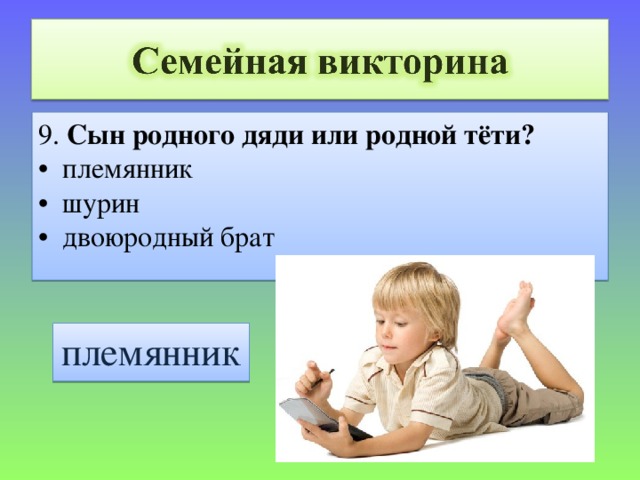 9. Сын родного дяди или родной тёти? • племянник • шурин • двоюродный брат племянник 