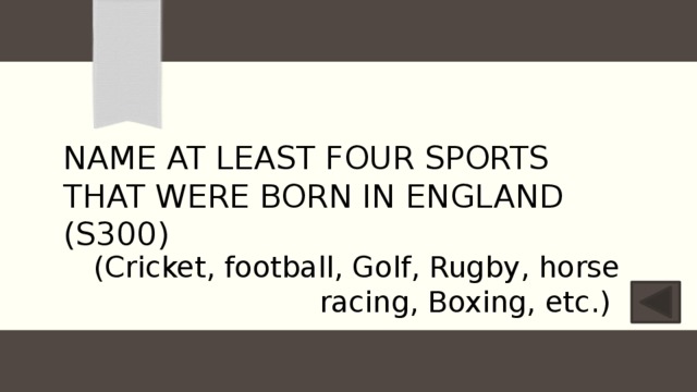 Name at least four sports that were born in England (S300) (Cricket, football, Golf, Rugby, horse racing, Boxing, etc.) 