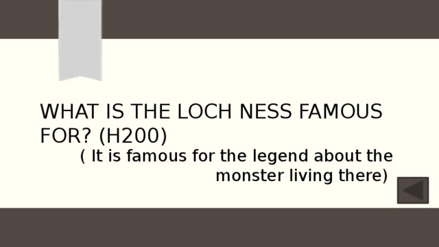 What is The Loch Ness famous for? (H200) ( It is famous for the legend about the monster living there) 