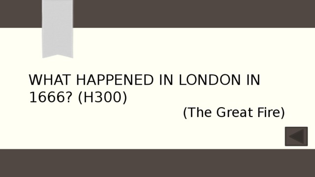 What happened in London in 1666? (H300) (The Great Fire) 