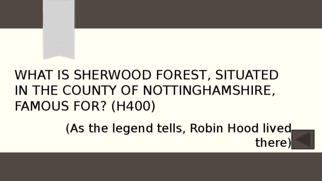 What is Sherwood forest, situated in the County of Nottinghamshire, famous for? (H400) (As the legend tells, Robin Hood lived there) 