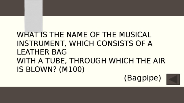 What is the name of the musical instrument, which consists of a leather bag  with a tube, through which the air is blown? (M100) (Bagpipe) 