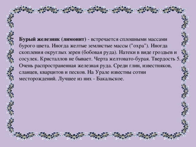 Бурый железняк (лимонит) - встречается сплошными массами бурого цвета. Иногда желтые землистые массы (