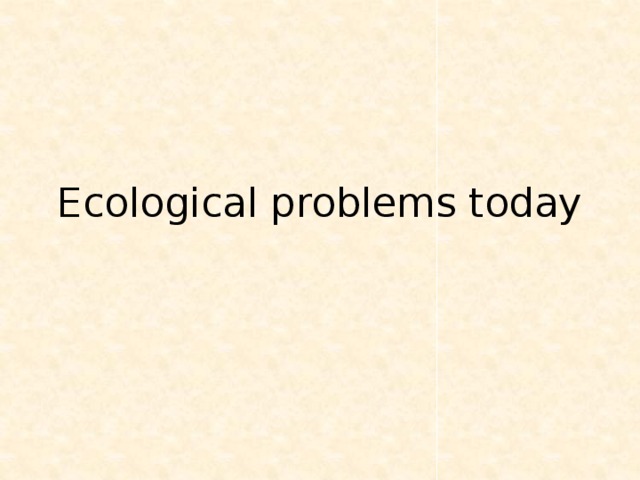 Ecological problems today 