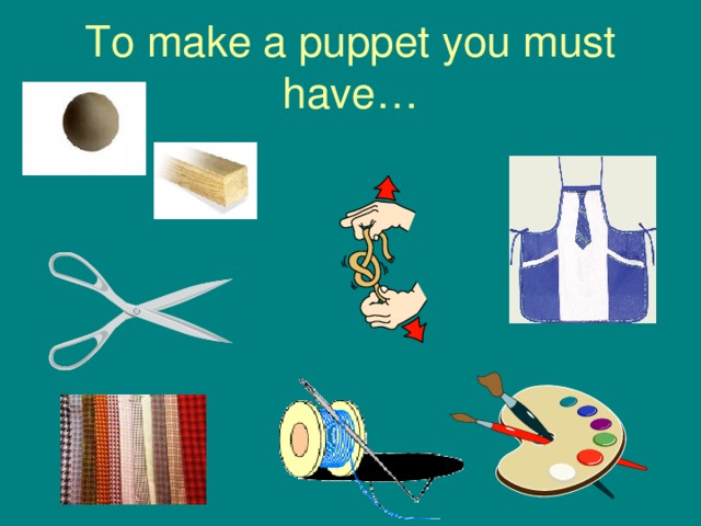 To make a puppet you must have… 