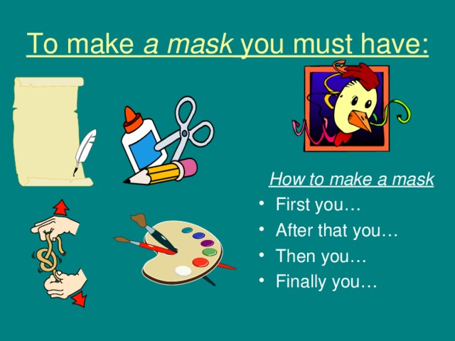 To make a mask you must have:  How to make a mask First you… After that you… Then you… Finally you… 