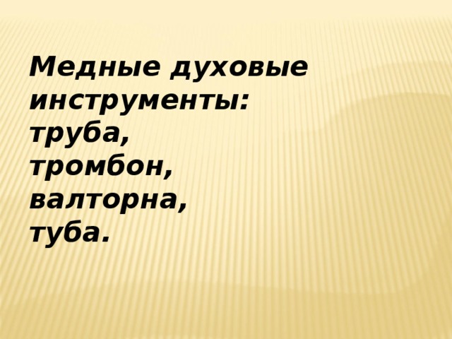 Медные духовые инструменты: труба, тромбон, валторна, туба. 