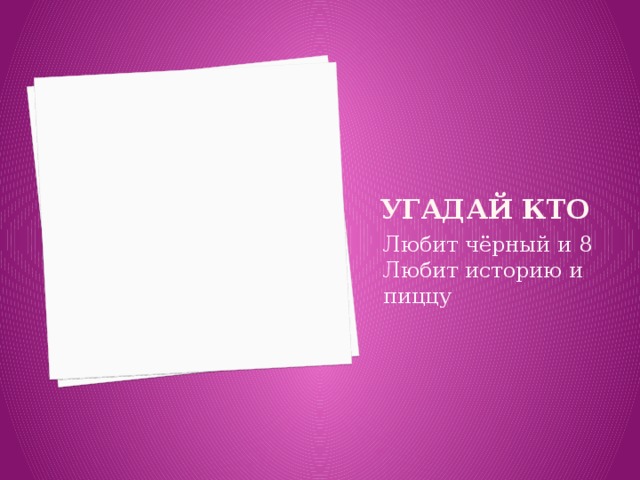 Угадай кто Любит чёрный и 8 Любит историю и пиццу 