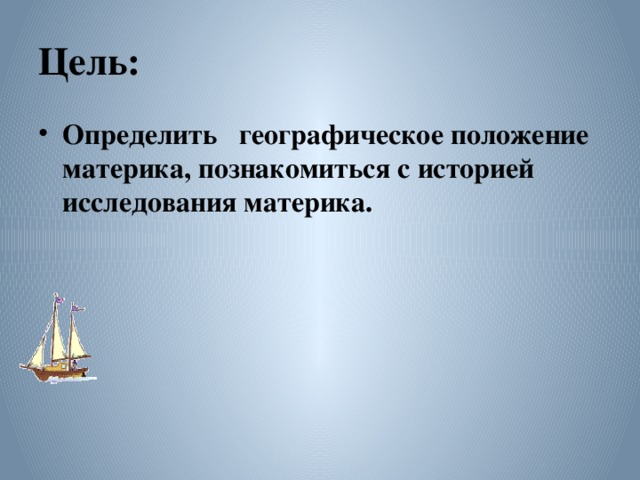 Цель: Определить географическое положение материка, познакомиться с историей исследования материка. 