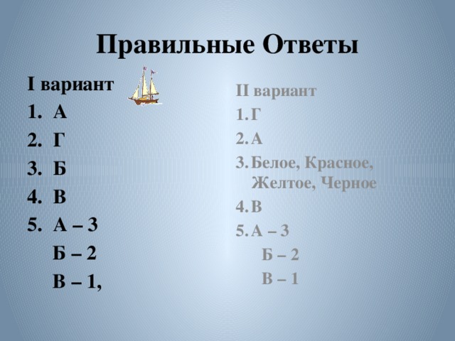 Правильные Ответы I вариант А Г Б В А – 3  Б – 2  В – 1, II вариант Г А Белое, Красное, Желтое, Черное В А – 3  Б – 2  В – 1  