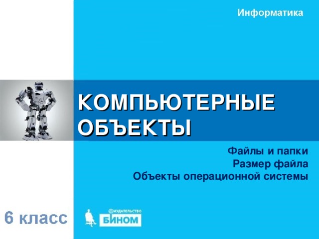 КОМПЬЮТЕРНЫЕ ОБЪЕКТЫ Файлы и папки Размер файла Объекты операционной системы 