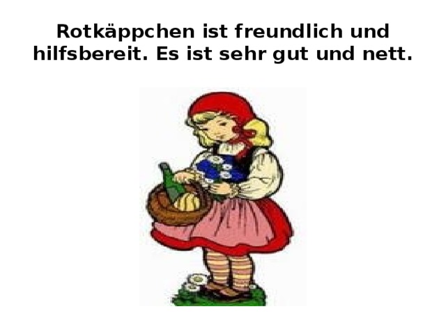 Rotkäppchen ist freundlich und hilfsbereit. Es ist sehr gut und nett. 