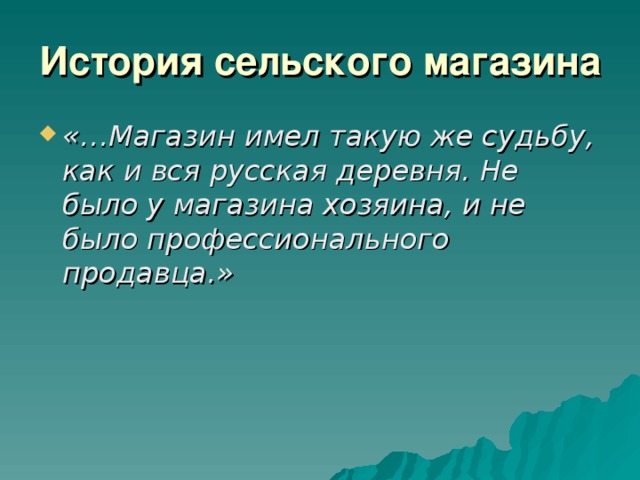 История сельского магазина «…Магазин имел такую же судьбу, как и вся русская деревня. Не было у магазина хозяина, и не было профессионального продавца.» 