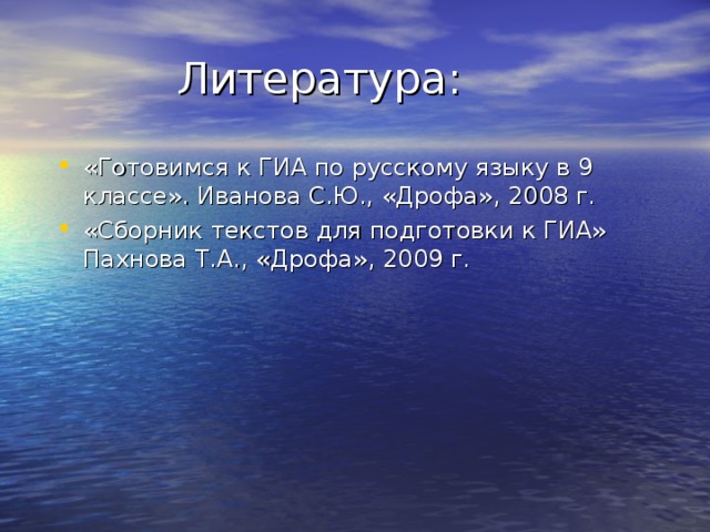 «Готовимся к ГИА по русскому языку в 9 классе». Иванова С.Ю., «Дрофа», 2008 г. «Сборник текстов для подготовки к ГИА» Пахнова Т.А., «Дрофа», 2009 г.