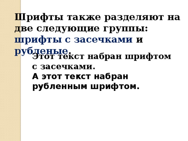 Шрифты также разделяют на две следующие группы: шрифты с засечками и рубленые . Этот текст набран шрифтом с засечками. А этот текст набран рубленным шрифтом. 