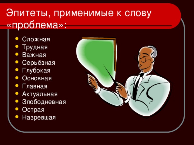 Эпитеты, применимые к слову «проблема»: Сложная Трудная Важная Серьёзная Глубокая Основная Главная Актуальная Злободневная Острая Назревшая 