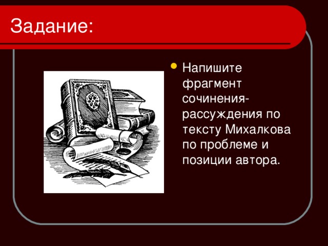 Напишите фрагмент сочинения-рассуждения по тексту Михалкова по проблеме и позиции автора. 