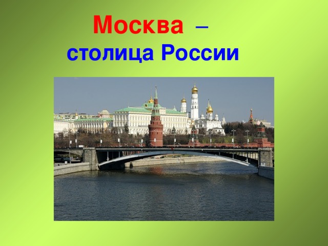 Москва  –   столица России 