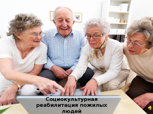   Социокультурная реабилитация пожилых людей 