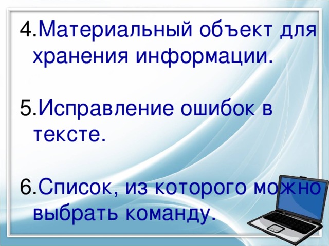 4. Материальный объект для хранения информации.    5. Исправление ошибок в тексте.   6. Список, из которого можно выбрать команду. 