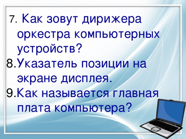   7.  Как зовут дирижера оркестра компьютерных устройств?  8. Указатель позиции на экране дисплея. 9. Как называется главная плата компьютера?  