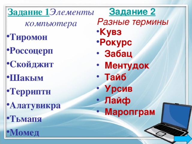 Задание 1 Элементы компьютера Тиромон Россоцерп Скойджит Шакым Терриптн Алатувикра Тьмапя Момед Задание 2  Разные термины Кувз Рокурс  Забац  Ментудок  Тайб  Урсив  Лайф  Маропграм 