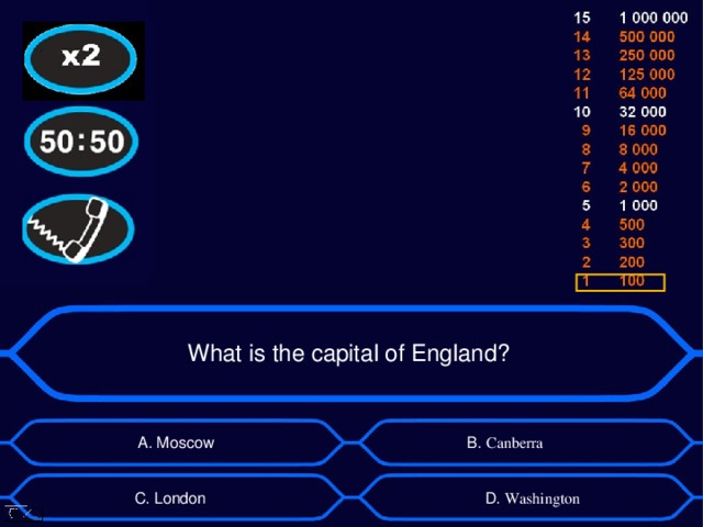 What is the capital of England? B . Canberra А. Moscow D . Washington C . London 