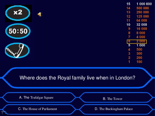 Where does the Royal family live when in London? А. The Trafalgar Square B . The Tower D . The Buckingham Palace C . The House of Parliament 