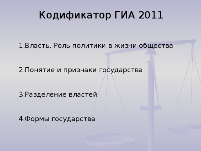 Кодификатор ГИА 2011 1.Власть. Роль политики в жизни общества 2.Понятие и признаки государства 3.Разделение властей 4.Формы государства 