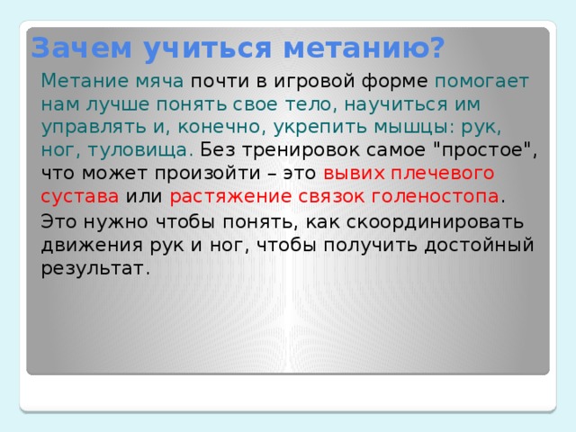 Зачем учиться метанию? Метание мяча почти в игровой форме помогает нам лучше понять свое тело, научиться им управлять и, конечно, укрепить мышцы: рук, ног, туловища. Без тренировок самое