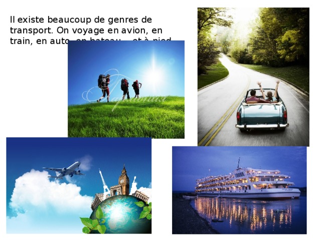 Il existe beaucoup de genres de transport. On voyage en avion, en train, en auto, en bateau et à pied. 