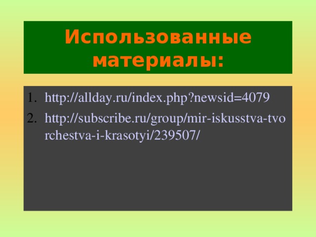 Использованные материалы: http://allday.ru/index.php?newsid=4079 http://subscribe.ru/group/mir-iskusstva-tvorchestva-i-krasotyi/239507/  