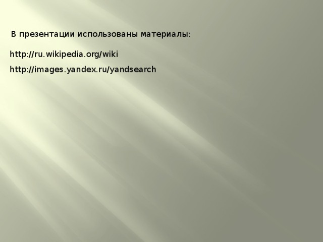  В презентации использованы материалы:  http://ru.wikipedia.org/wiki http://images.yandex.ru/yandsearch 