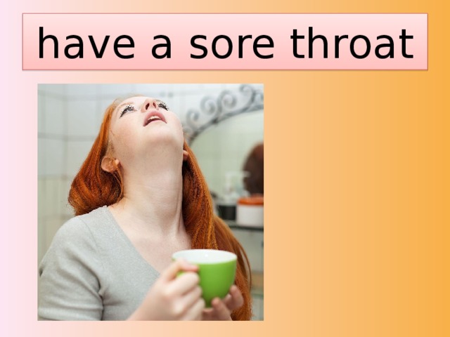 have a sore throat 