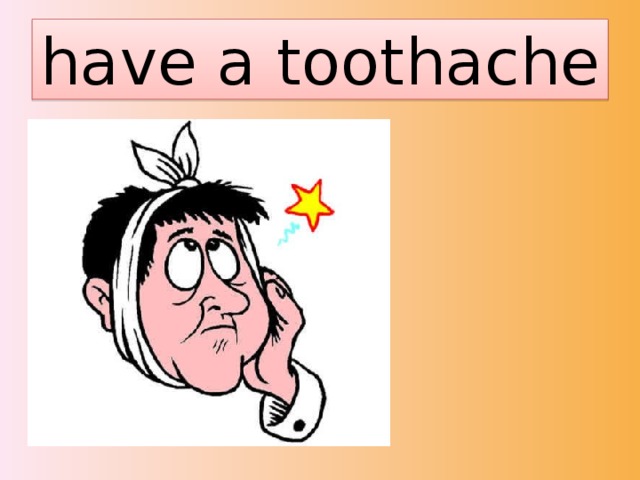 have a toothache 