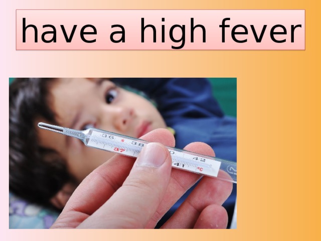 have a high fever 