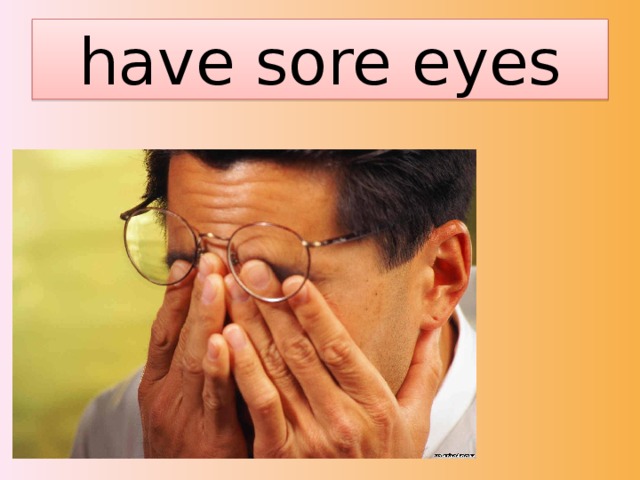have sore eyes 