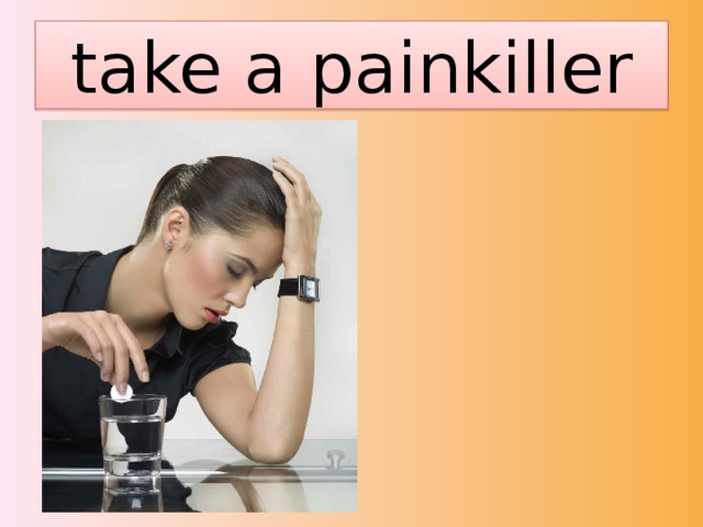 take a painkiller 