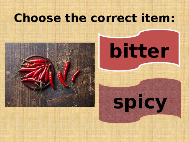 Choose the correct item: bitter spicy 