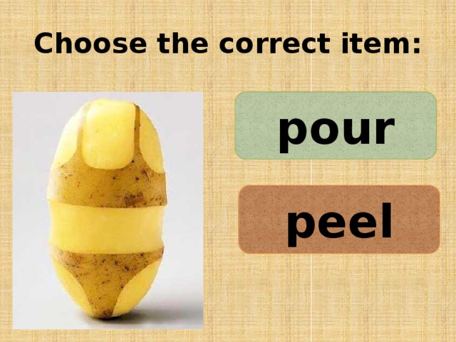 Choose the correct item: pour peel 