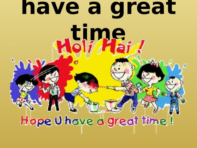 have a great time 
