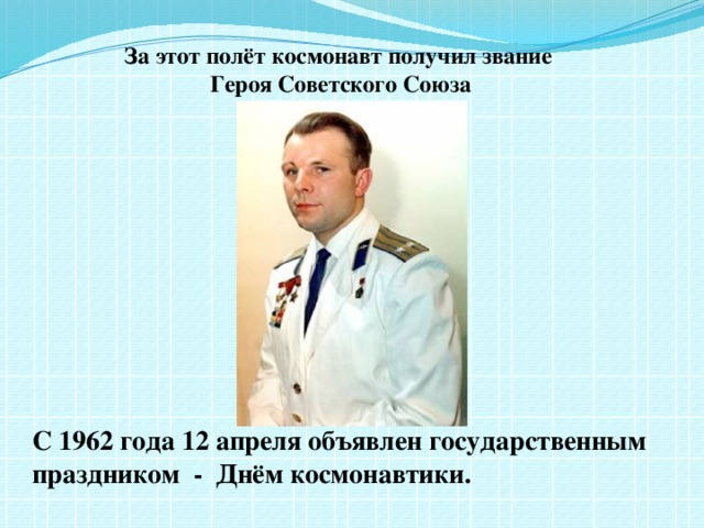 За этот полёт космонавт получил звание Героя Советского Союза С 1962 года 12 апреля объявлен государственным праздником - Днём космонавтики. 