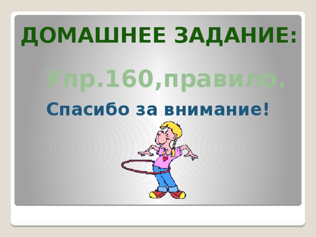 Домашнее задание: Упр.160,правило. Спасибо за внимание! 