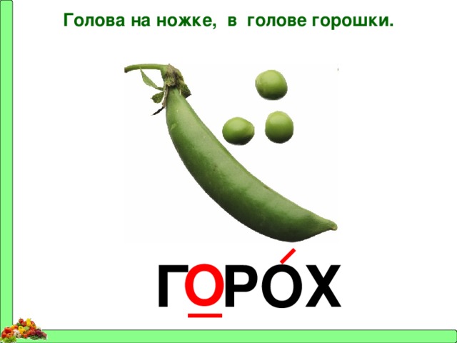 Голова на ножке, в голове горошки.  Г _ РОХ О 