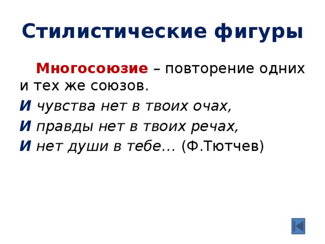 Стилистические фигуры  Многосоюзие – повторение одних и тех же союзов. И чувства нет в твоих очах, И правды нет в твоих речах, И нет души в тебе… (Ф.Тютчев) 
