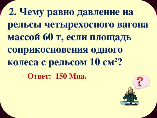 Рассчитайте давление которое производит вагон весом. Чему равно давление на рельсы четырехосного вагона массой. Чему равно давление на рельсы четырехосного вагона. Чему равно давление на рельсы четырехосного вагона массой 60 т. Определить давление на рельсы четырехосного вагона массой 80 т.