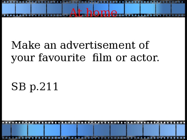 At home   Make an advertisement of your favourite film or actor. SB p.211