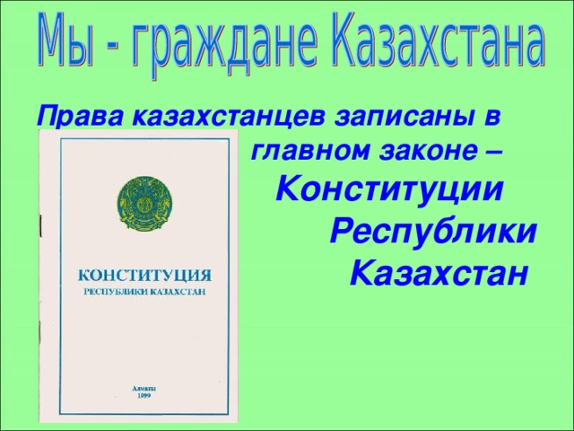 Права казахстанцев записаны в  главном законе –  Конституции  Республики  Казахстан 