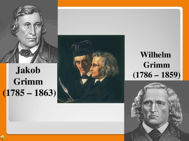  Wilhelm Grimm (1786 – 1859)  Jakob Grimm (1785 – 1863) 