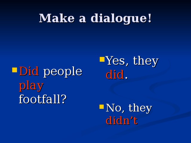Make a dialogue! Yes, they did . Did people play footfall? No, they didn’t 